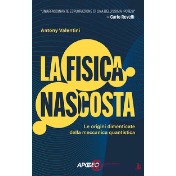 Fisica nascosta. Le origini dimenticate della meccanica quantistica (La)