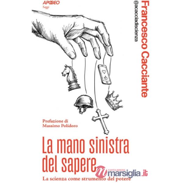 Mano sinistra del sapere. La scienza come strumento del potere (La)