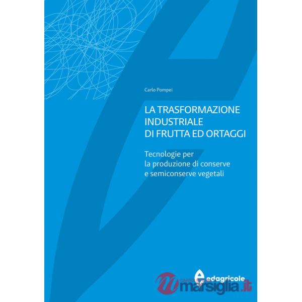 Trasformazione industriale di frutta ed ortaggi. Tecnologie per la produzione di conserve e semiconserve vegetali (La)