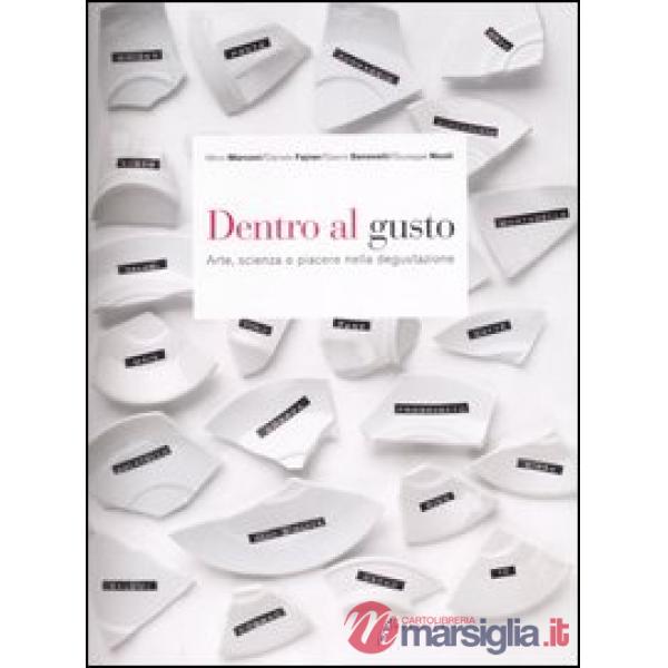 Dentro al gusto. Arte, scienza e piacere nella degustazione. Ediz. illustrata