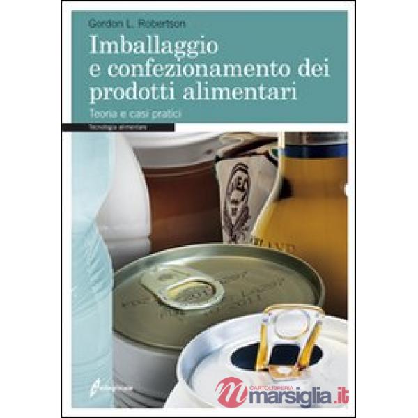Imballaggio e confezionamento dei prodotti alimentari. Teoria e casi pratici