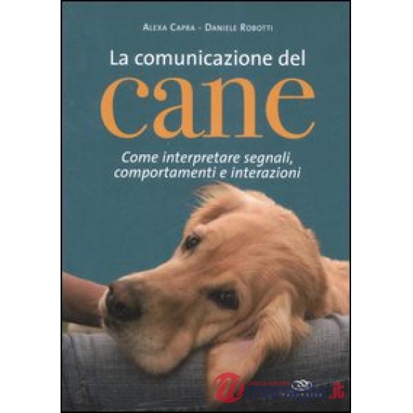 Comunicazione del cane. Come interpretare segnali, comportamenti e interazioni. Ediz. illustrata (La)