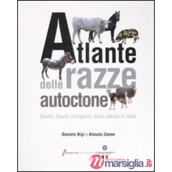 Atlante delle razze autoctone. Bovini, equini, ovicaprini, suini allevati in Ita