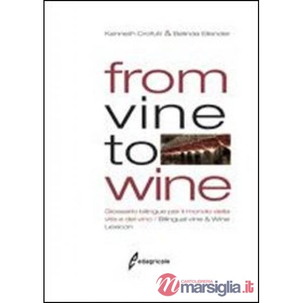 From vine to wine. Glossario bilingue per il mondo della vite e del vino-Bilingual vine & wine lexicon. Ediz. bilingue
