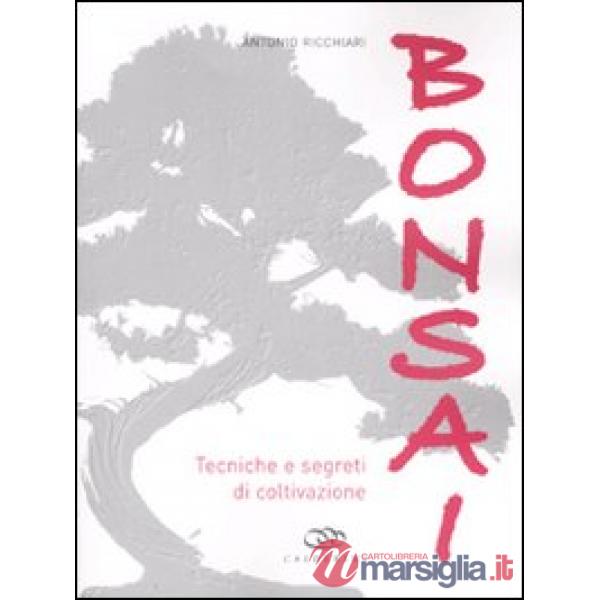 Bonsai. Tecniche e segreti di coltivazione. Ediz. illustrata