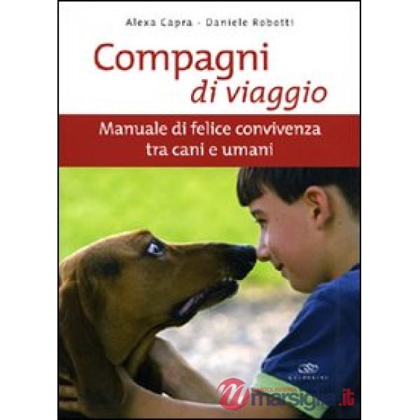 Compagni di viaggio. Manuale di felice convivenza tra cani e umani. Ediz. illustrata