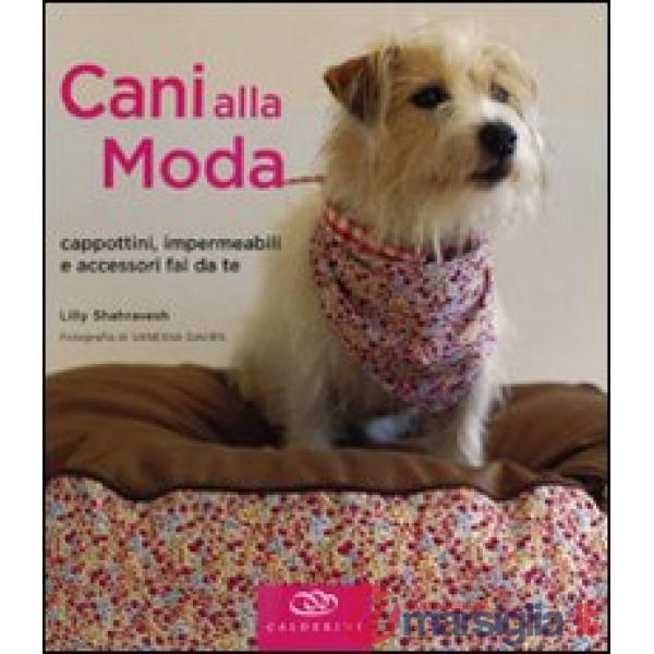 Cani alla moda. Cappottini, impermeabili e accessori fai da te. Ediz. illustrata