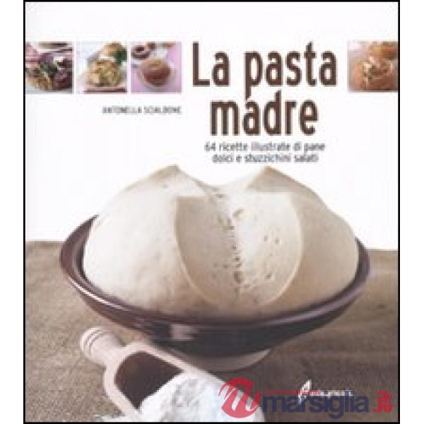 Pasta madre. 64 ricette illustrate di pane, dolci e stuzzichini salati (La)