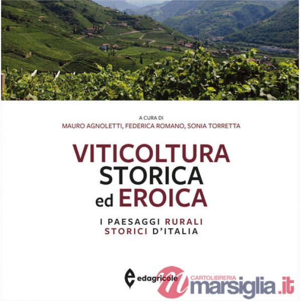 Viticoltura storica ed eroica. I paesaggi rurali storici d'Italia. Ediz. a colori