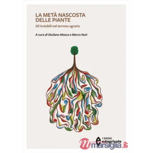 Metà nascosta delle piante. Gli invisibili nel terreno agrario (La)