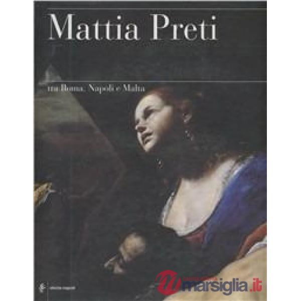 Mattia Preti. Tra Roma, Napoli e Malta