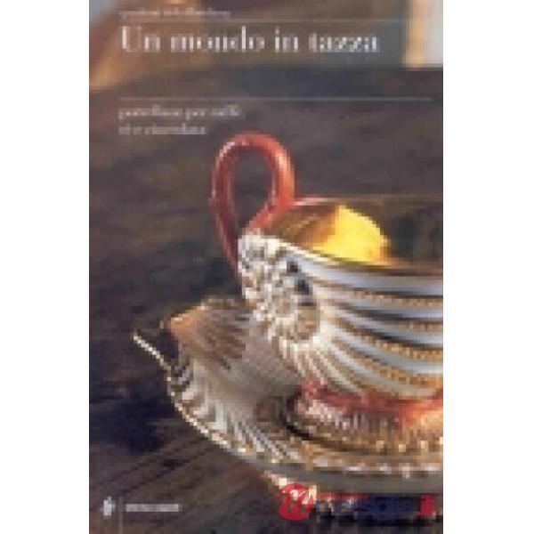 Mondo in tazza. Porcellane per caffè, te e cioccolata (Un)