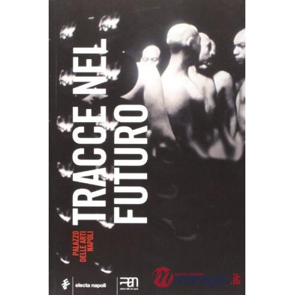 Tracce nel futuro. Catalogo della mostra (16 novembre 2007-25 febbraio 2008). Ed