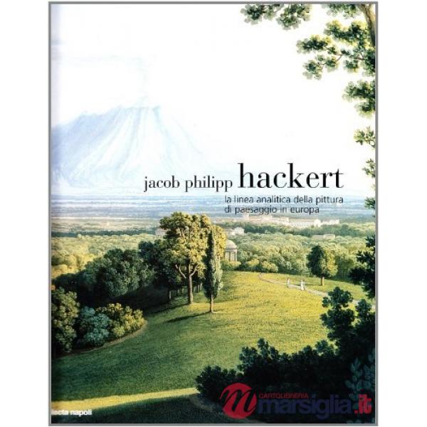 Jacop Philipp Hackert. La linea analitica e la pittura di paesaggio i n Europa. 