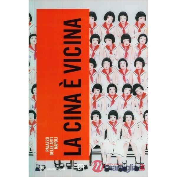 Cina è vicina. Catalogo della mostra (15 dicembre 2007-25 febbraio 2008). Ediz. 