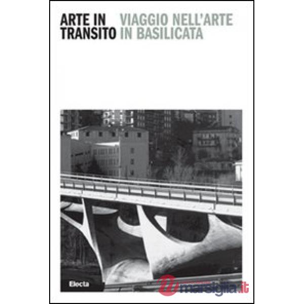 Arte in transito. Viaggio nell'arte in Basilicata. Ediz. italiana e inglese
