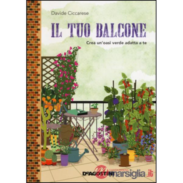 Tuo balcone. Crea un'oasi verde adatta a te (Il)