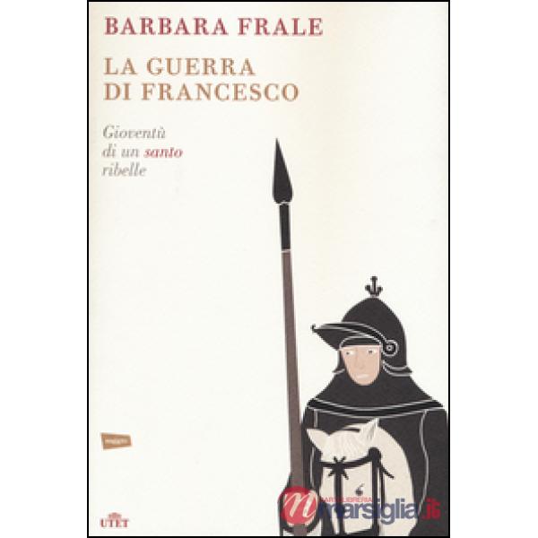Guerra di Francesco. Gioventù di un santo ribelle (La)