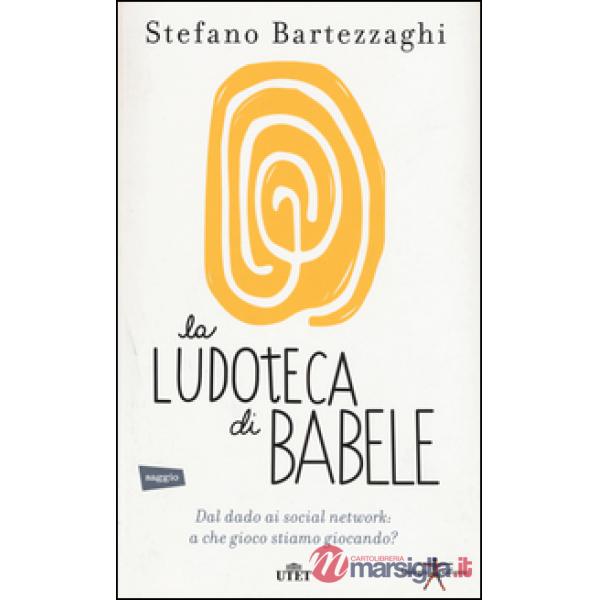Ludoteca di Babele. Dal dado ai social network: a che gioco stiamo giocando? Con