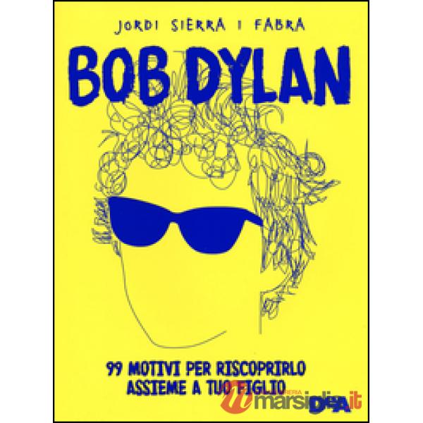 Bob Dylan. 99 motivi per riscoprirlo assieme a tuo figlio