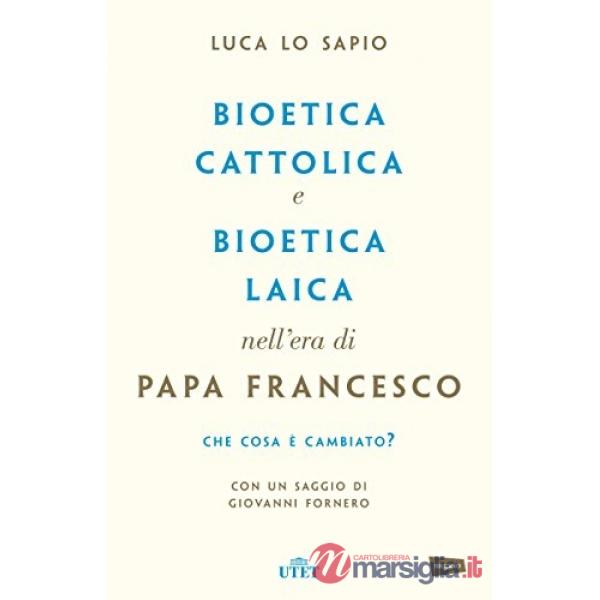 Bioetica cattolica e bioetica laica nell'era di papa Francesco