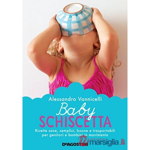 Baby schiscetta. Ricette sane, semplici, buone e trasportabili per genitori e bambini in movimento