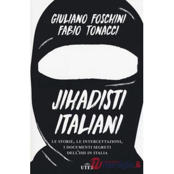 Jihadisti italiani. Le storie, le intercettazioni, i documenti segreti dell'Isis