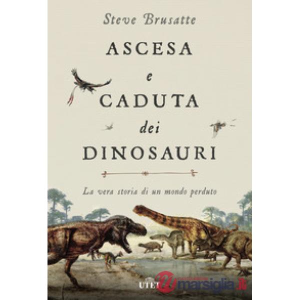 Ascesa e caduta dei dinosauri. La vera storia di un mondo perduto. Con ebook