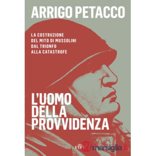 Uomo della provvidenza. La costruzione del mito di Mussolini dal trionfo alla catastrofe. Con e-book (L')
