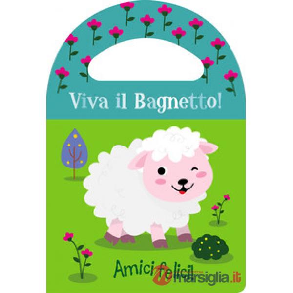 Amici felici! Viva il bagnetto! Ediz. a colori