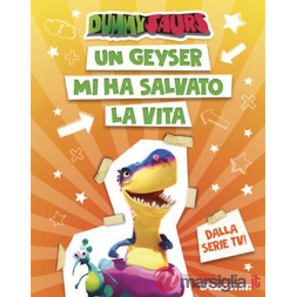 Geyser mi ha salvato la vita. Dummysaurs. Ediz. a colori (Un)