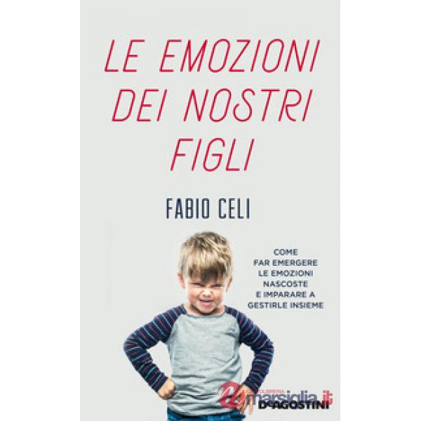 Emozioni dei nostri figli. Come far emergere le emozioni nascoste e imparare a gestirle insieme (Le)