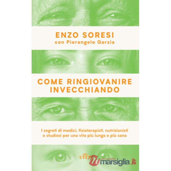 Come ringiovanire invecchiando. I segreti di medici, fisioterapisti, nutrizionisti e studiosi per una vita più lunga e più sana