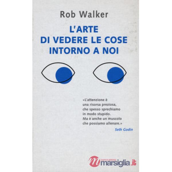 Arte di vedere le cose intorno a noi. 131 modi per trovare l'ispirazione, scatenare la creatività e scoprire la gioia nel quotid