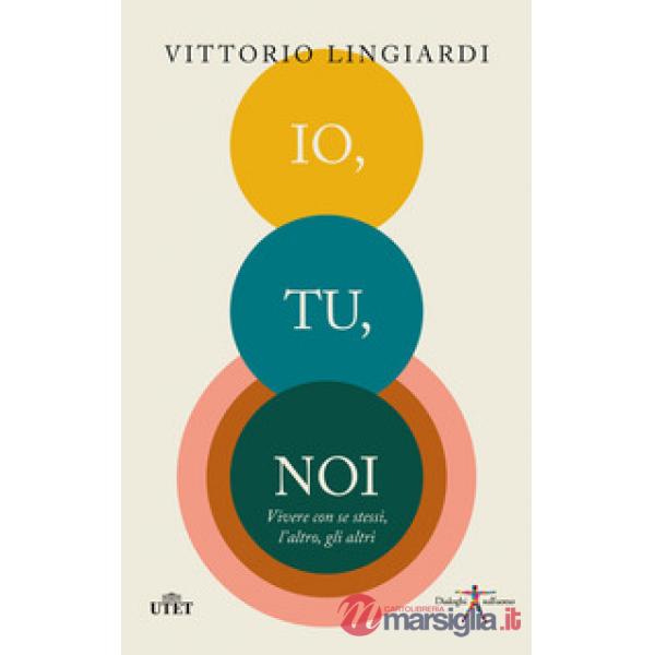 Io, tu, noi. Vivere con se stessi, l'altro, gli altri