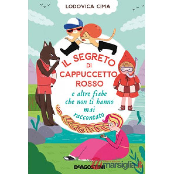 Segreto di Cappuccetto Rosso e altre fiabe che non ti hanno mai raccontato (Il)