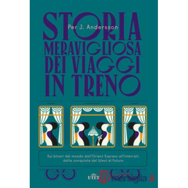 Storia meravigliosa dei viaggi in treno. Sui binari del mondo dall'Orient Express all'Interrail, dalla conquista del West al fut