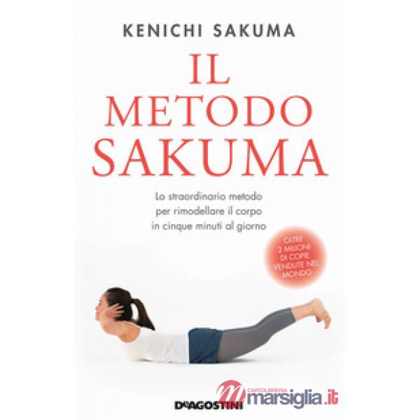 Metodo Sakuma. Lo straordinario metodo per rimodellare il corpo in cinque minuti al giorno (Il)