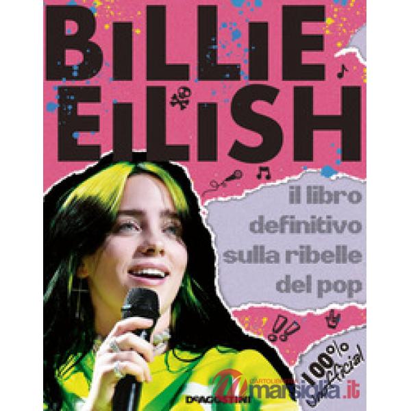 Billie Eilish. Il libro definitivo sulla ribelle del pop. 100% unofficial