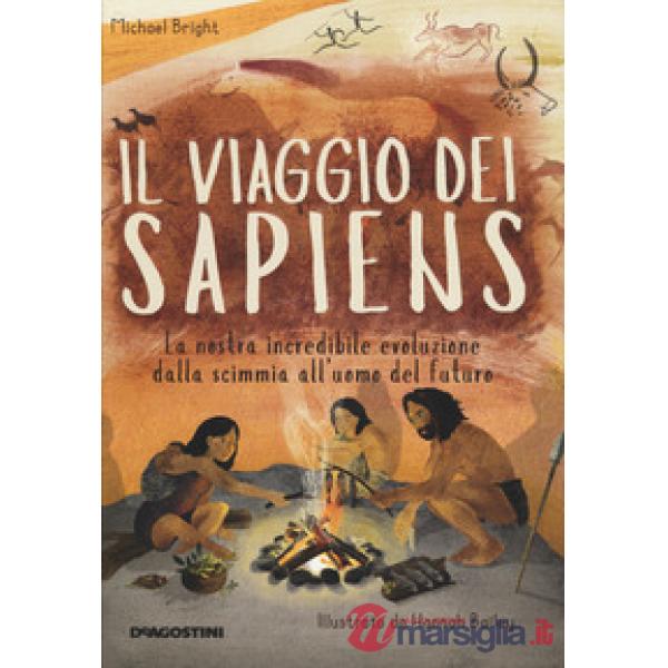 Viaggio dei Sapiens. La nostra incredibile evoluzione dalla scimmia all'uomo del futuro. Ediz. a colori (Il)