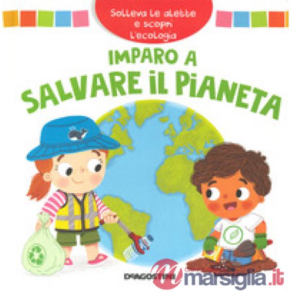 Imparo a salvare il pianeta. Solleva le alette e scopri l'ecologia. Ediz. a colori