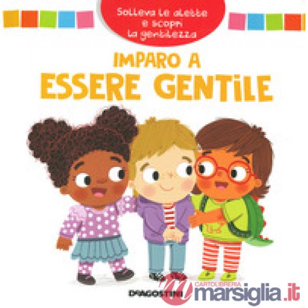 Imparo a essere gentile. Solleva le alette e scopri la gentilezza. Ediz. a colori