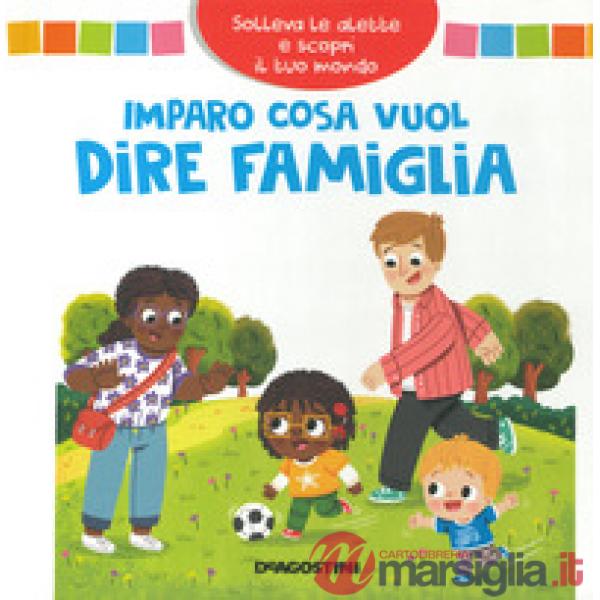 Imparo cosa vuol dire famiglia. Solleva le alette e scopri il tuo mondo. Ediz. a colori