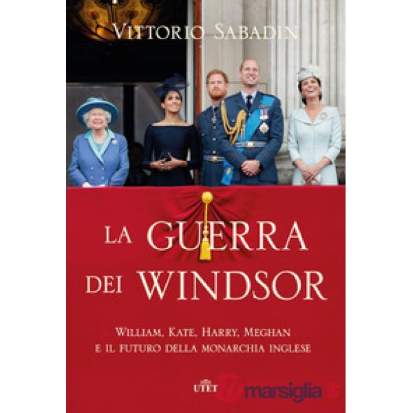 Guerra dei Windsor. William, Kate, Harry, Meghan e il futuro della monarchia inglese (La)