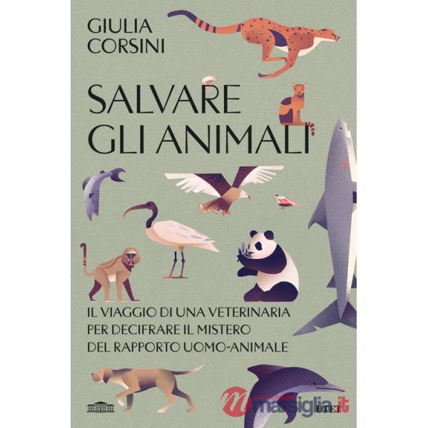 Salvare gli animali. Il viaggio di una veterinaria per decifrare il mistero del rapporto uomo-animale