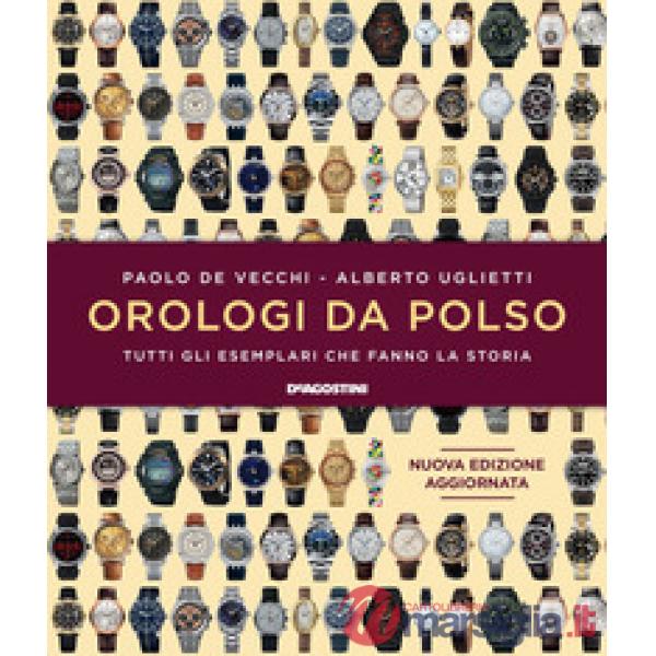 Orologi da polso. Tutti gli esemplari che fanno la storia. Ediz. a colori