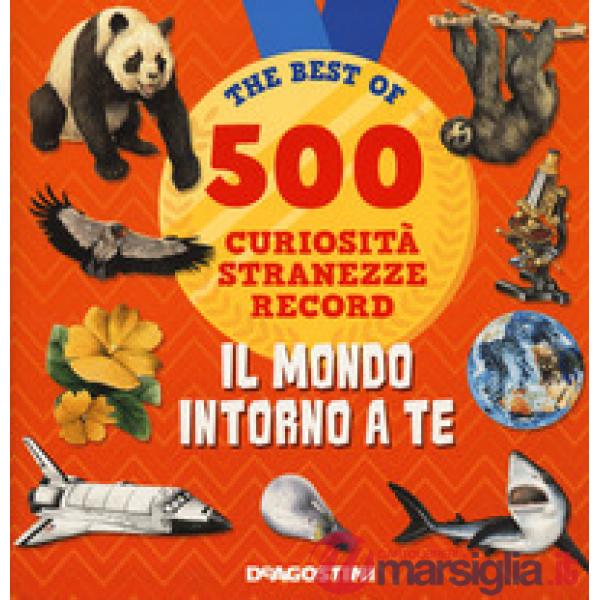 Mondo intorno a te. 500 curiosità, stranezze, record (Il)