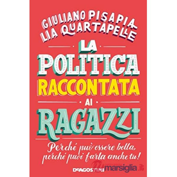 Politica raccontata ai ragazzi. Perché può essere bella, perché puoi farla anche tu! (La)