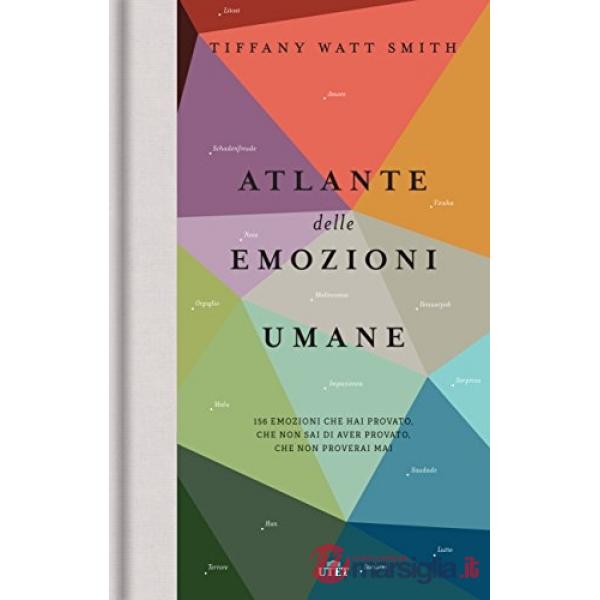 Atlante delle emozioni umane. 156 emozioni che hai provato, che non sai di aver provato, che non proverai mai
