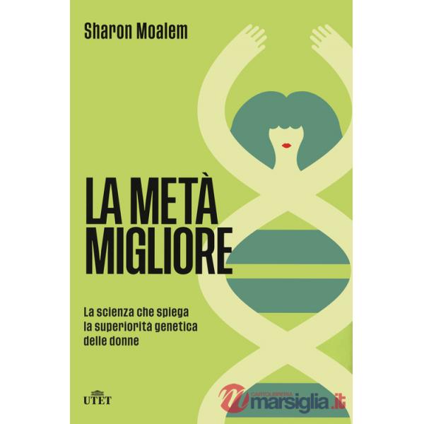 Metà migliore. La scienza che spiega la superiorità genetica delle donne (La)